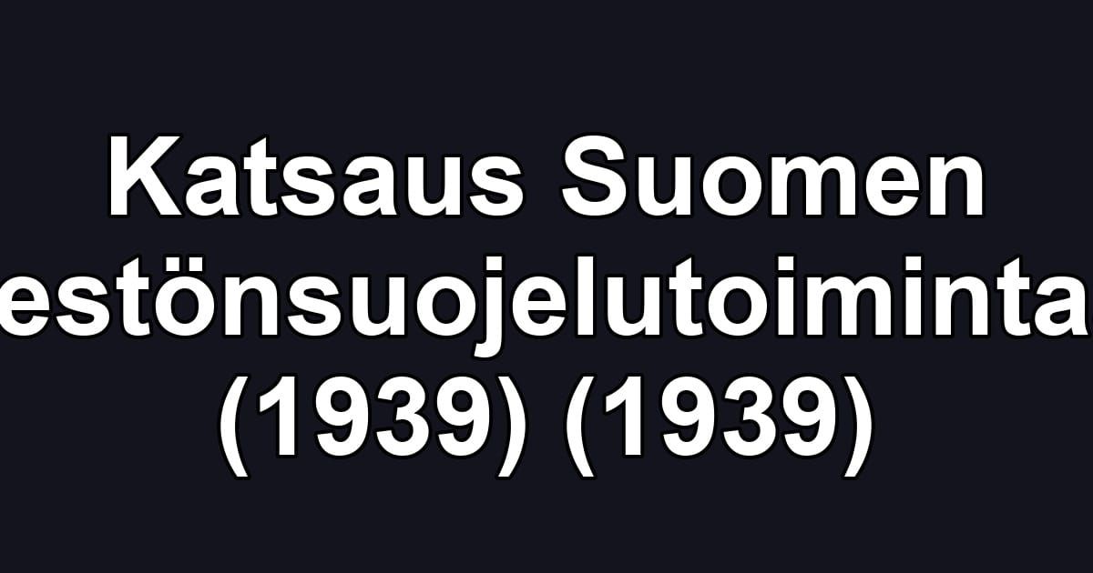 Katsaus Suomen väestönsuojelutoimintaan (1939) (1939)