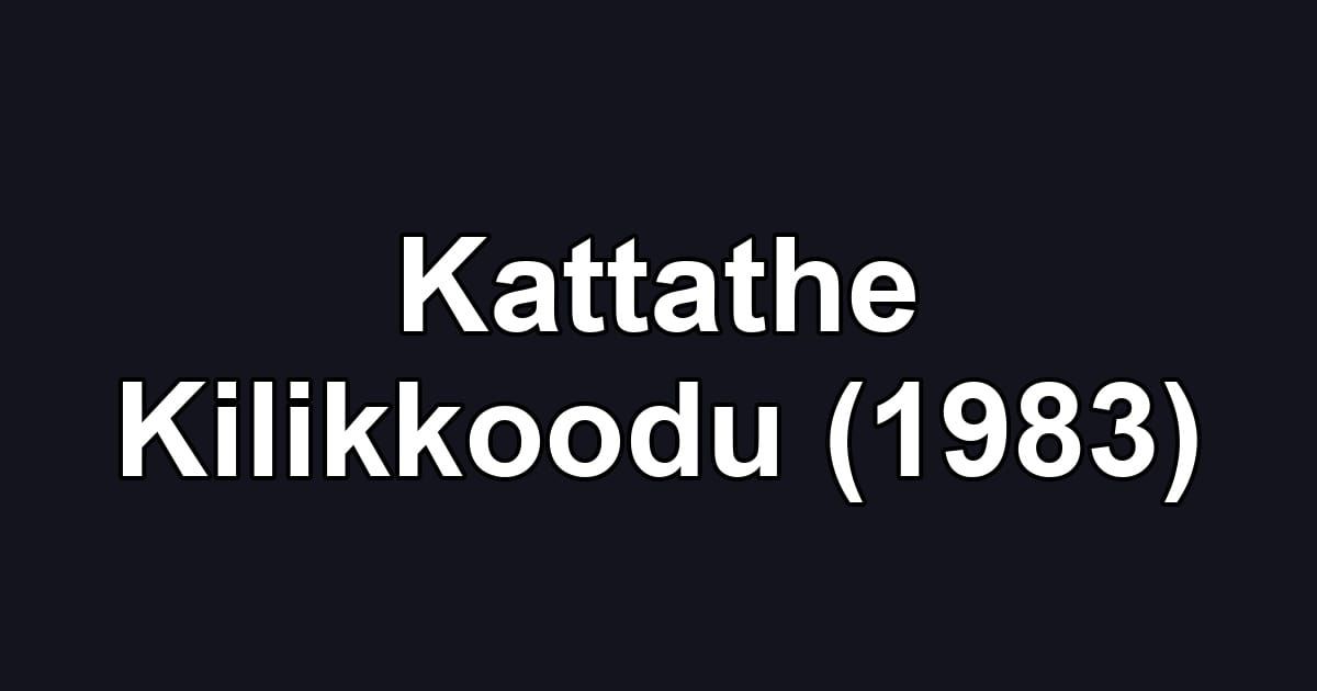 Kattathe Kilikkoodu (1983)