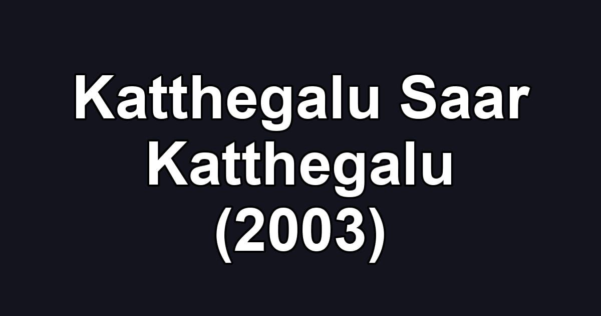 Katthegalu Saar Katthegalu (2003)
