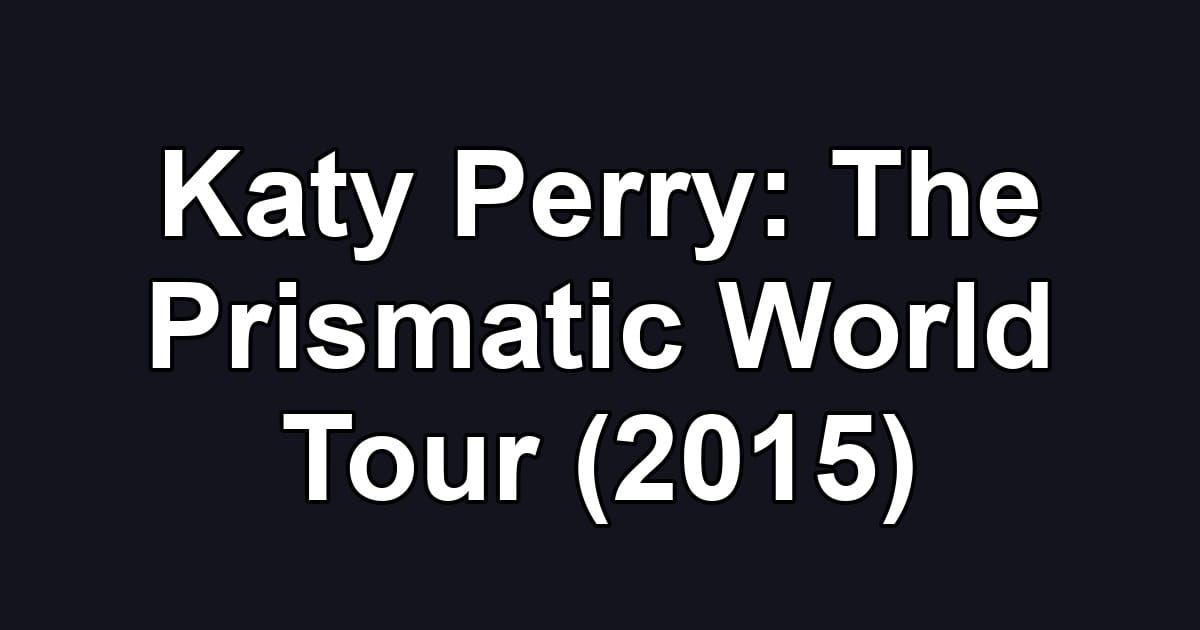 Katy Perry: The Prismatic World Tour (2015)
