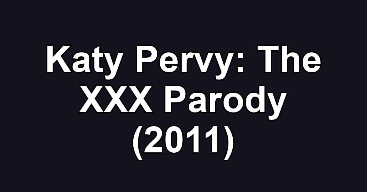 Katy Pervy: The XXX Parody (2011)