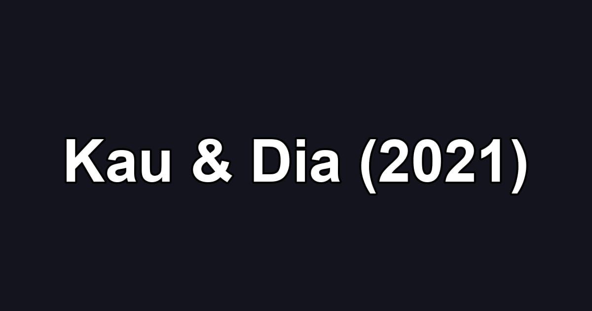 Kau & Dia (2021)