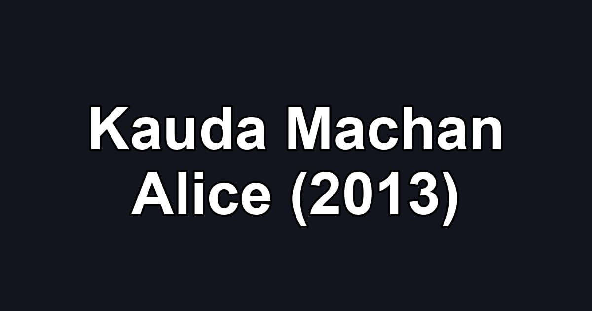 Kauda Machan Alice (2013)