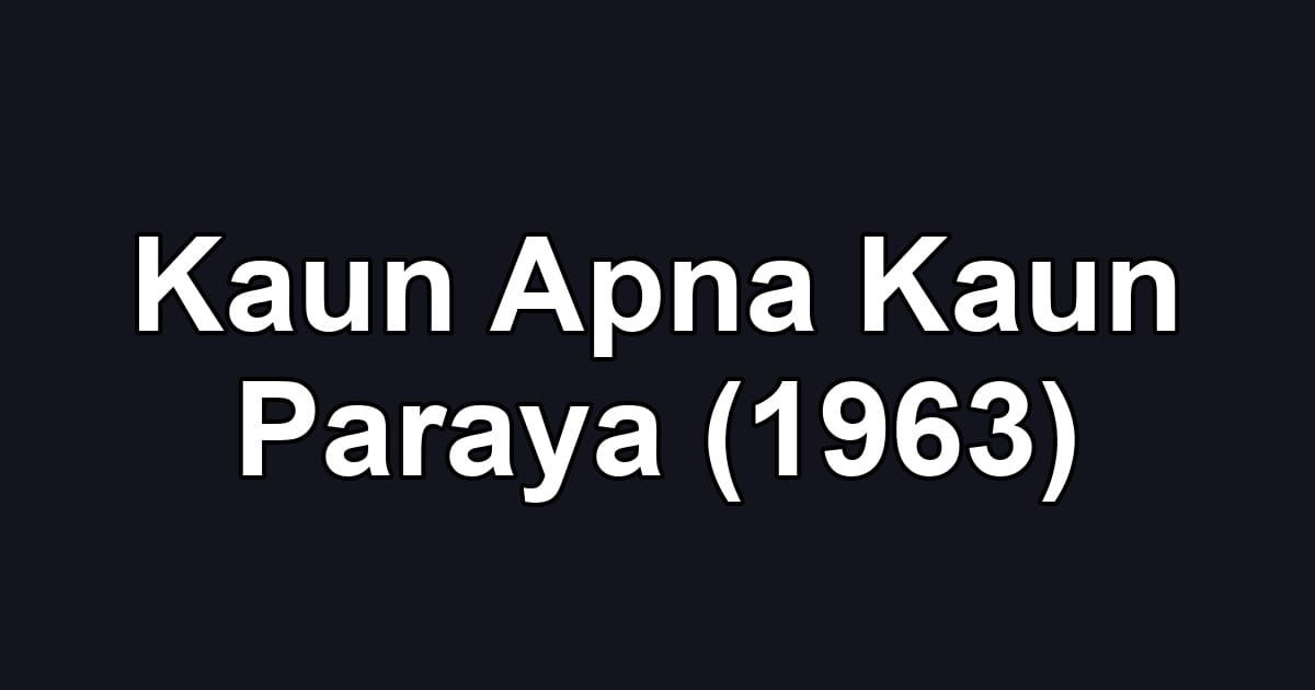 Kaun Apna Kaun Paraya (1963)