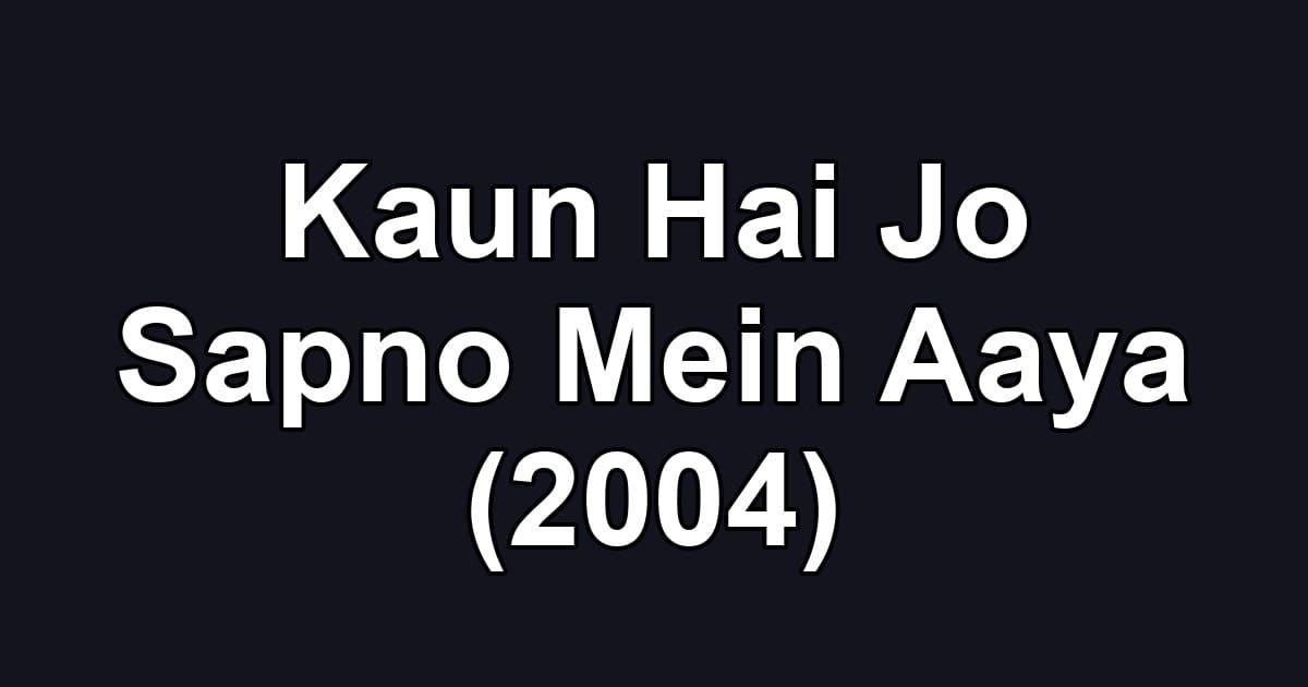 Kaun Hai Jo Sapno Mein Aaya (2004)
