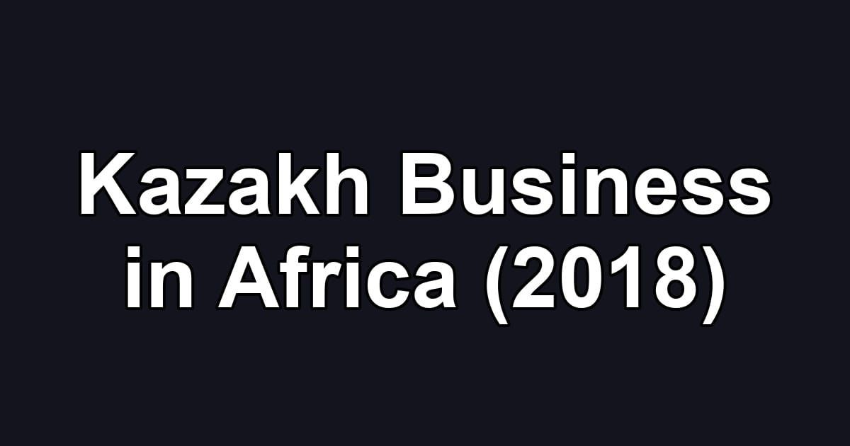 Kazakh Business in Africa (2018)