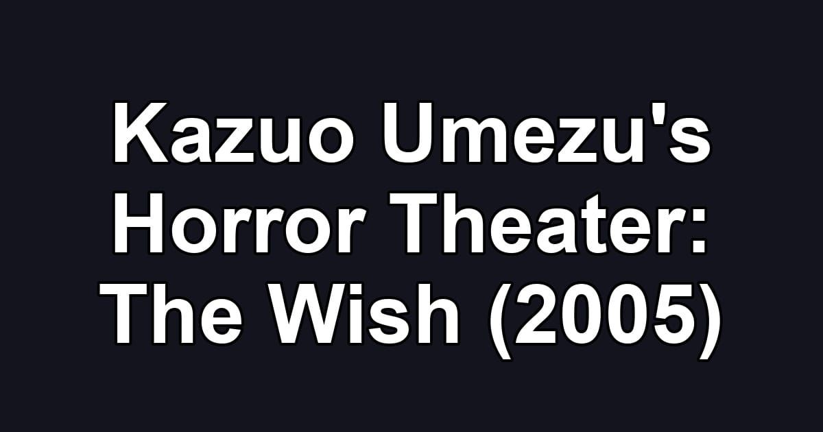 Kazuo Umezu's Horror Theater: The Wish (2005)