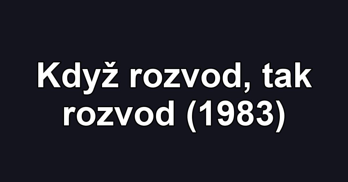 Když rozvod, tak rozvod (1983)