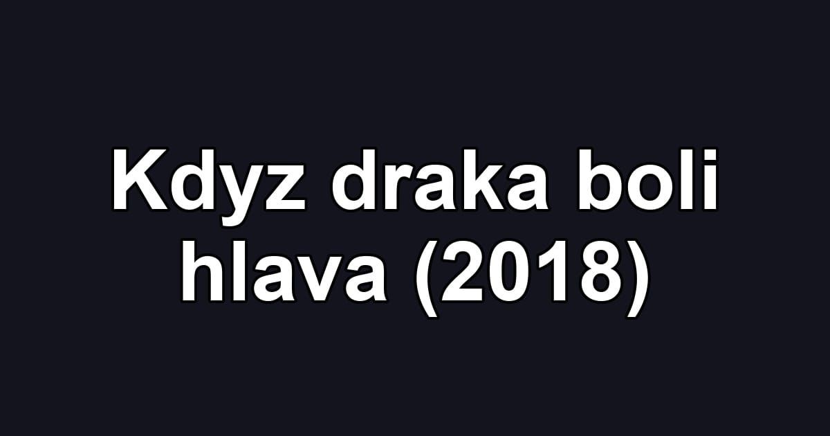 Kdyz draka boli hlava (2018)