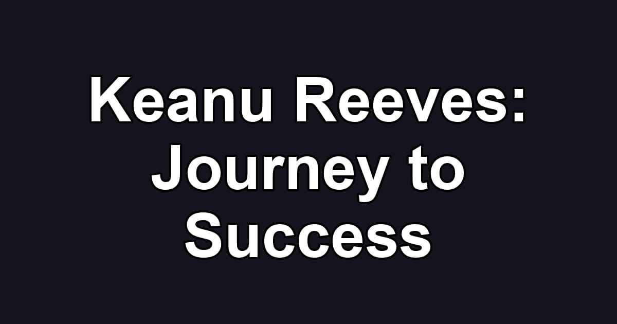 Keanu Reeves: Journey to Success