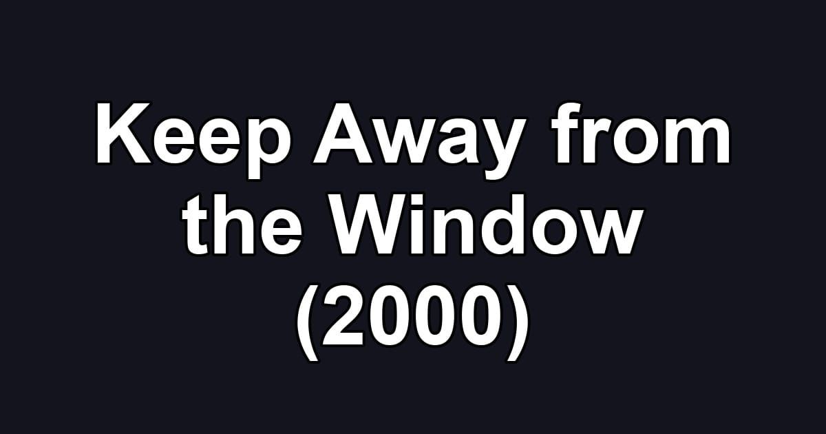 Keep Away from the Window (2000)