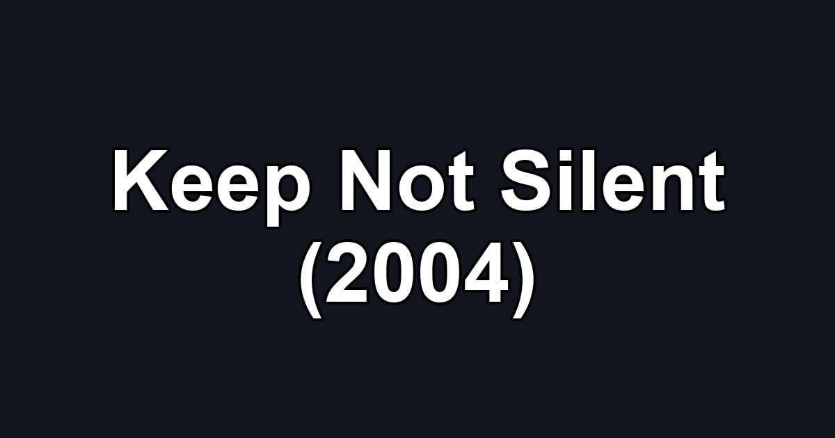 Keep Not Silent (2004)