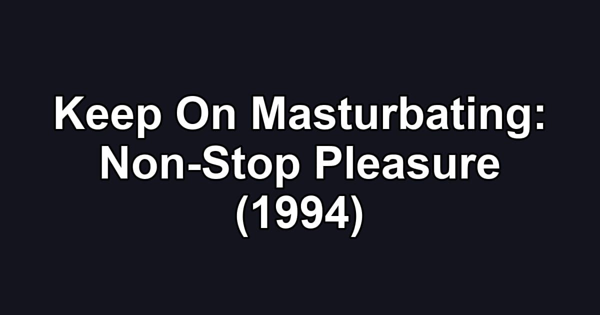Keep On Masturbating: Non-Stop Pleasure (1994)