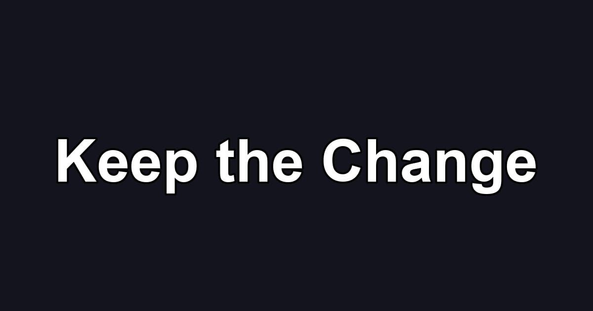 Keep the Change