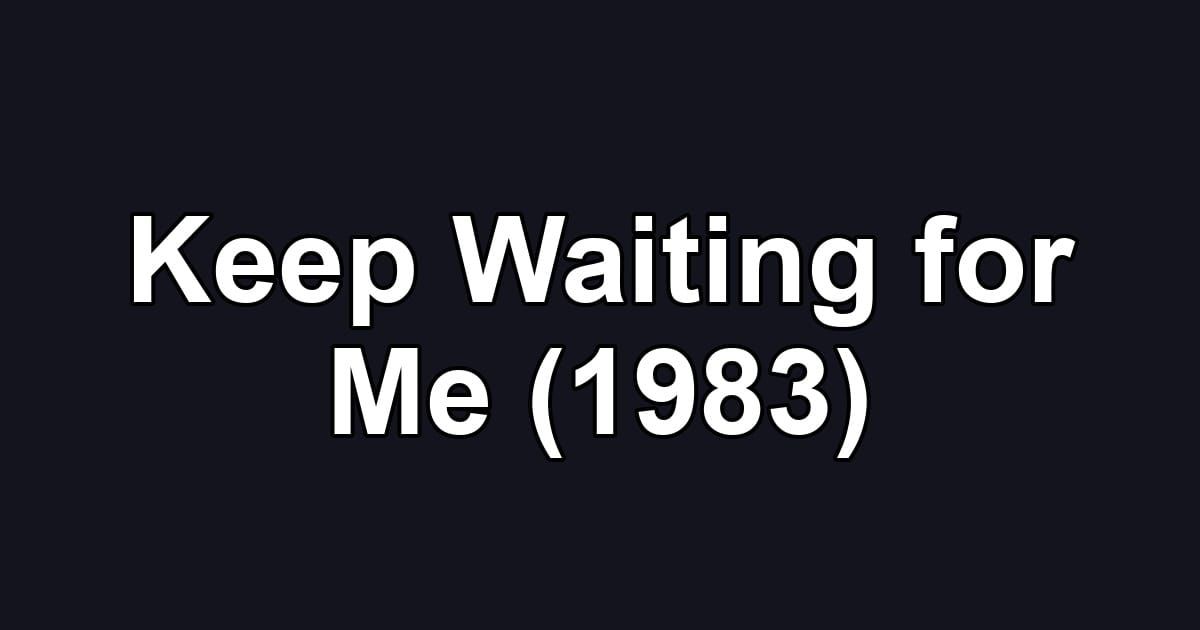 Keep Waiting for Me (1983)