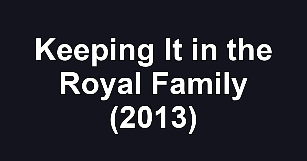 Keeping It in the Royal Family (2013)