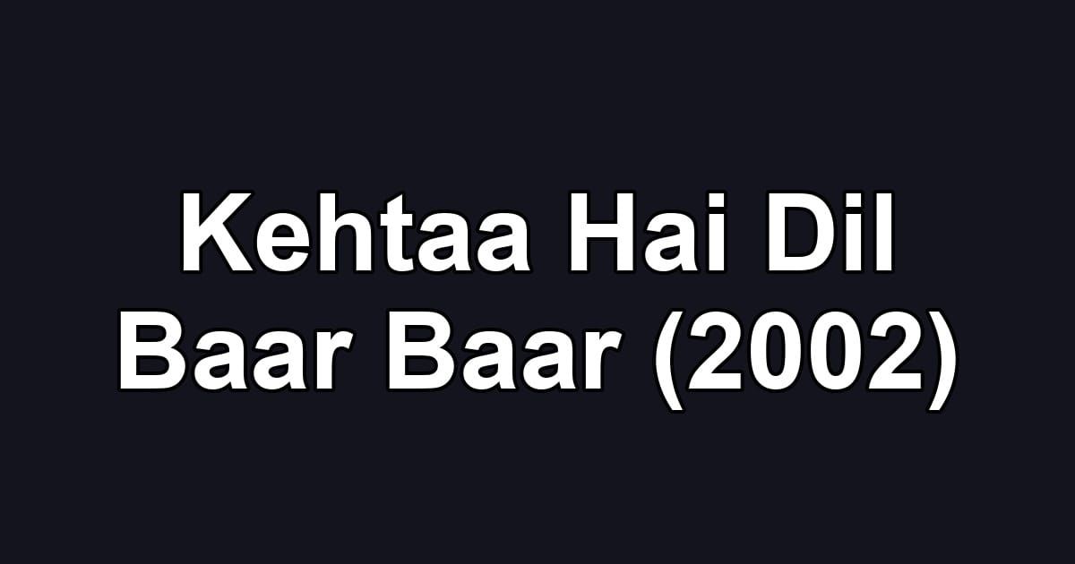 Kehtaa Hai Dil Baar Baar (2002)