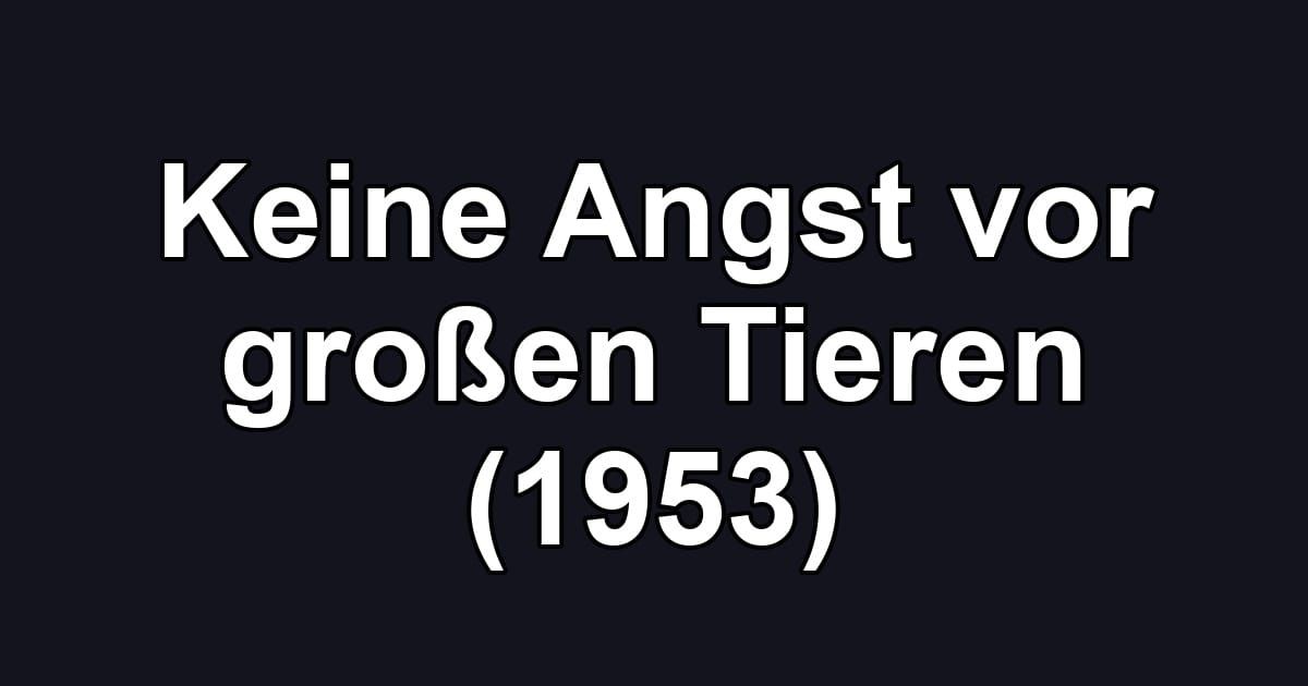 Keine Angst vor großen Tieren (1953)