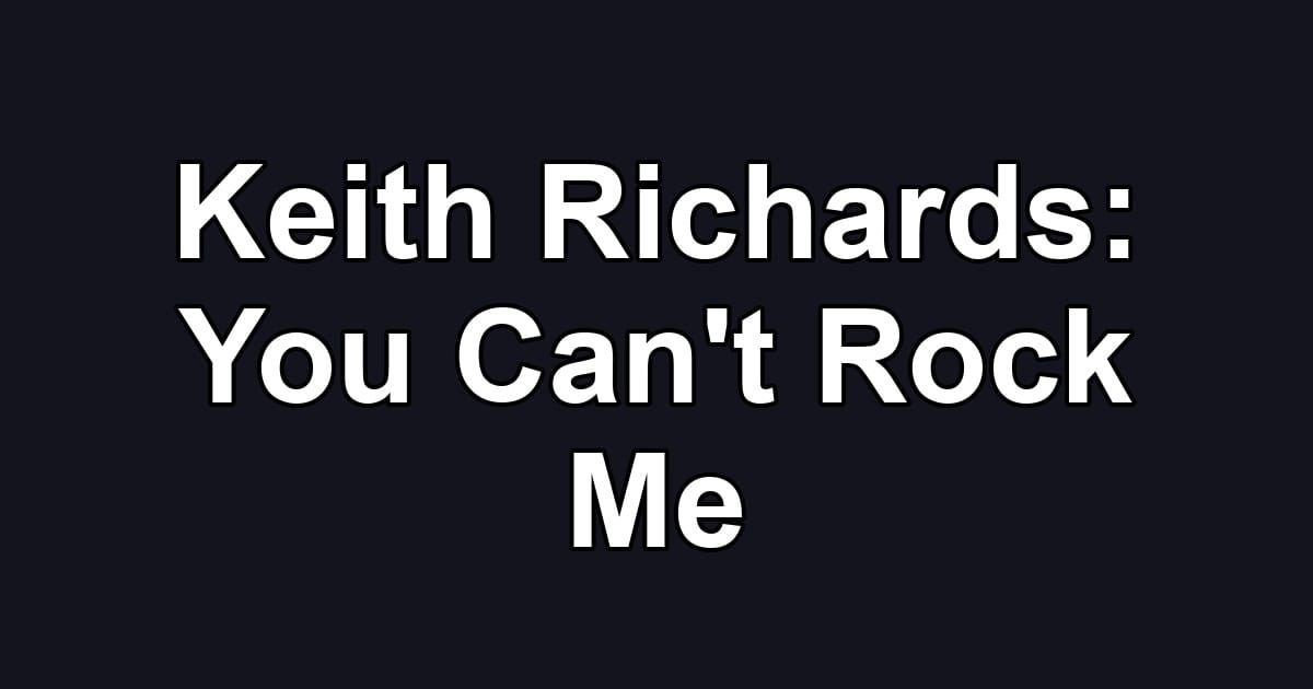 Keith Richards: You Can't Rock Me