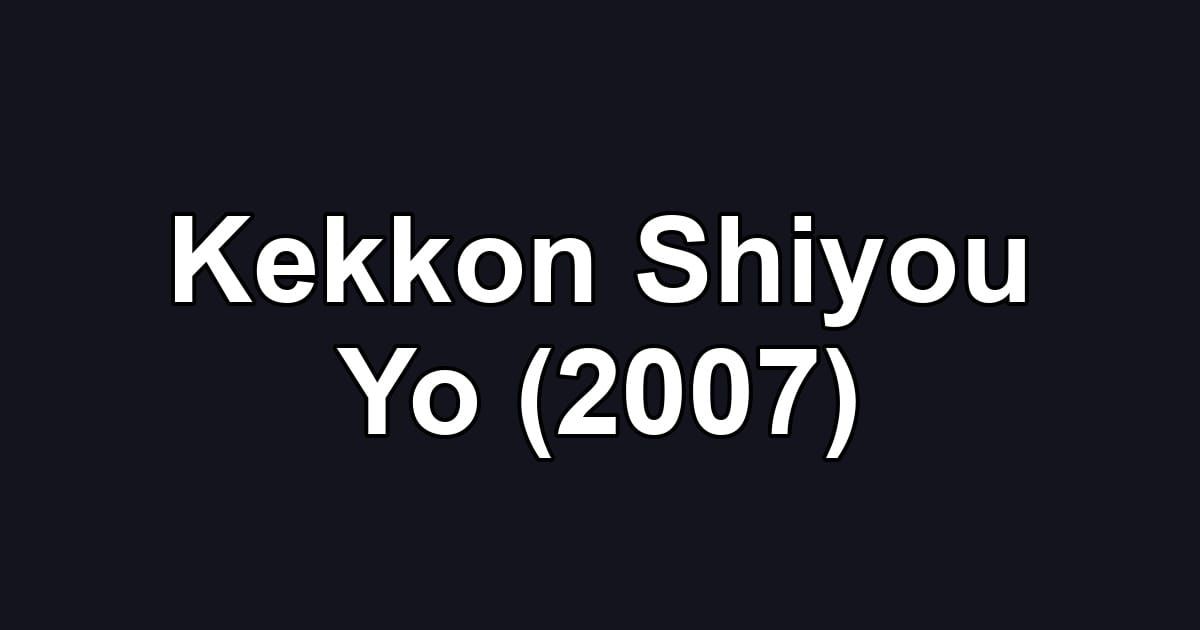 Kekkon Shiyou Yo (2007)