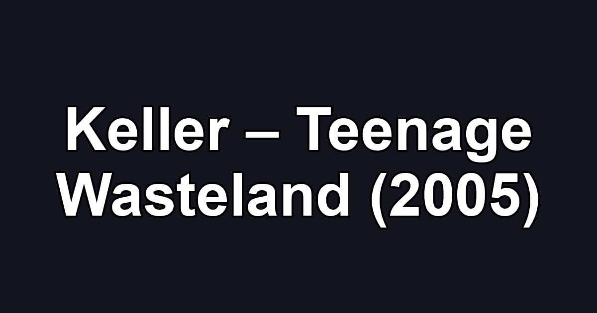 Keller – Teenage Wasteland (2005)
