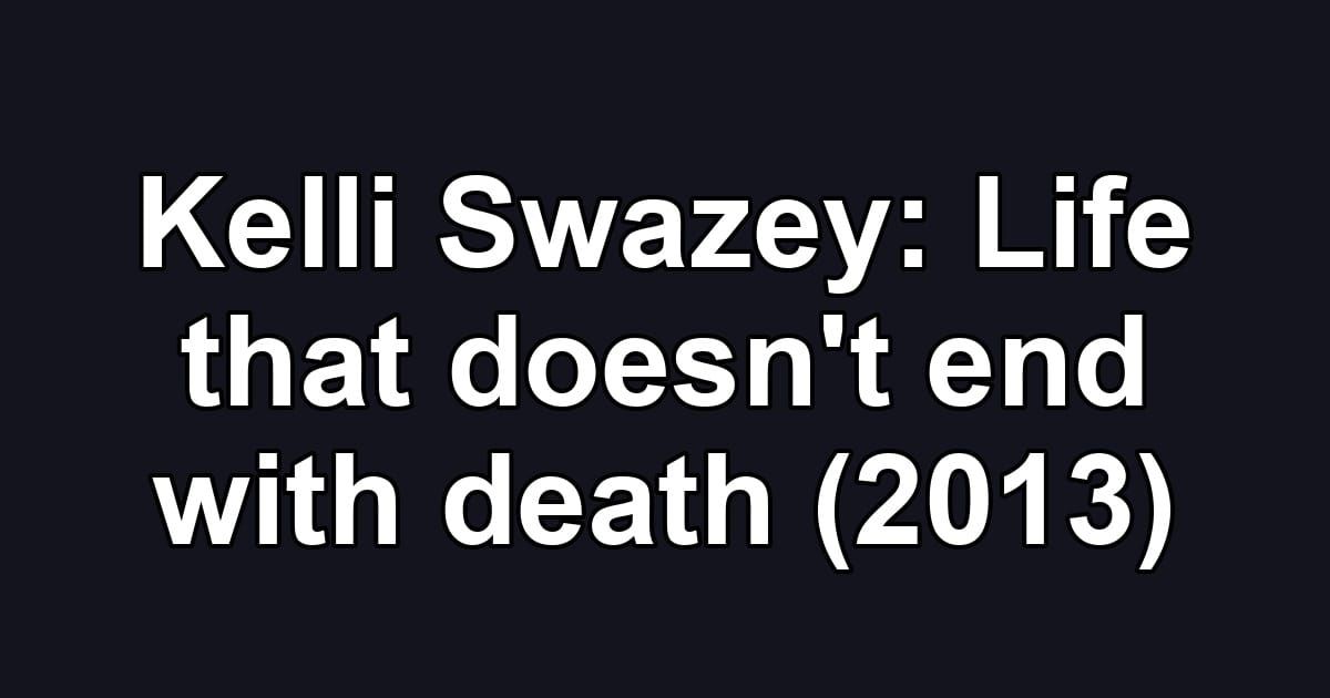 Kelli Swazey: Life that doesn't end with death (2013)