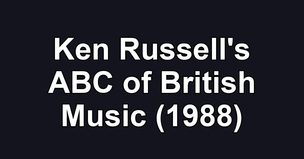 Ken Russell's ABC of British Music (1988)
