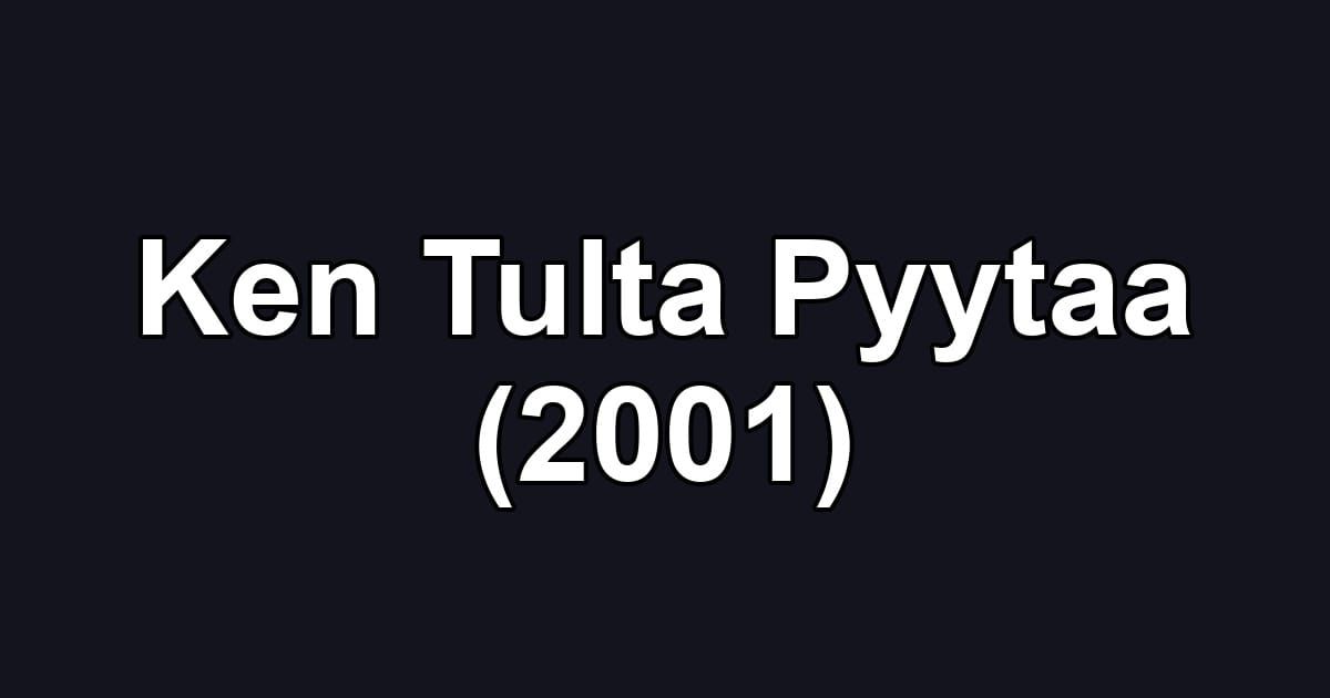 Ken Tulta Pyytaa (2001)