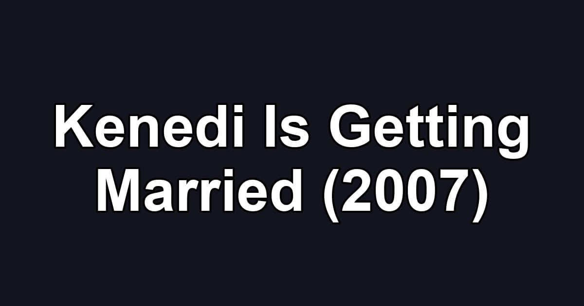 Kenedi Is Getting Married (2007)