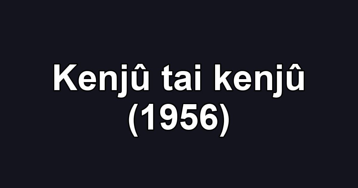 Kenjû tai kenjû (1956)