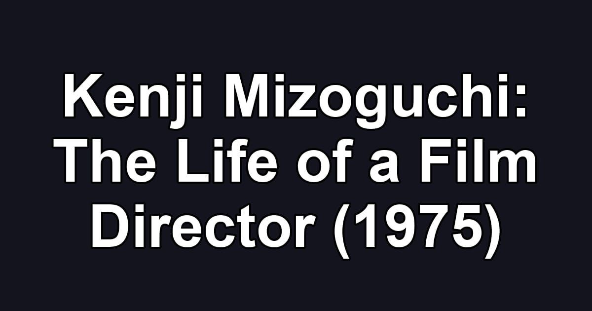 Kenji Mizoguchi: The Life of a Film Director (1975)