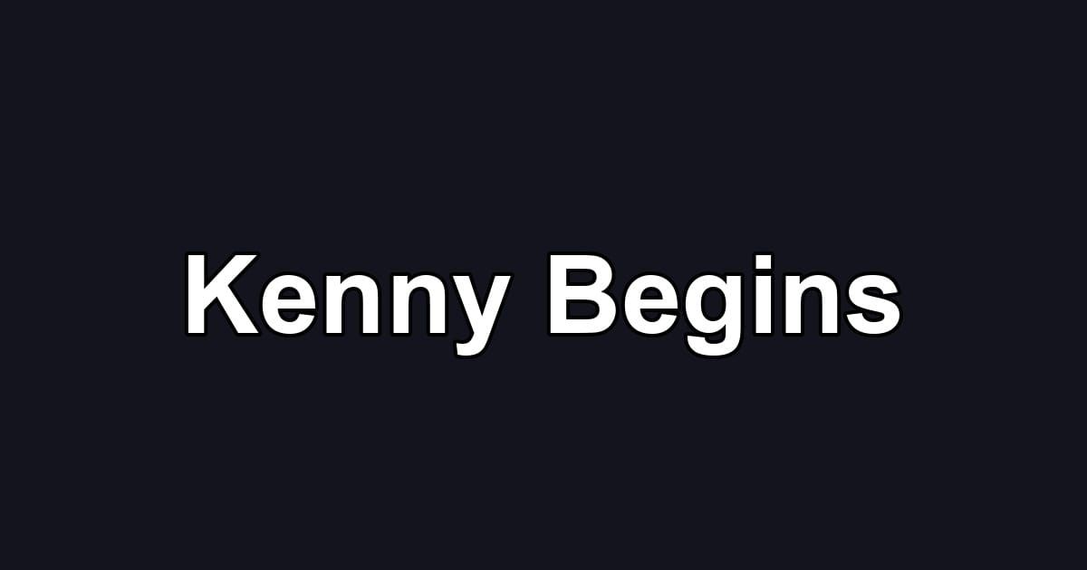 Kenny Begins