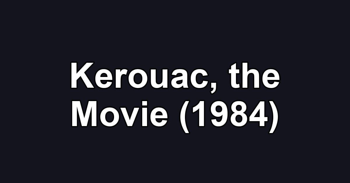 Kerouac, the Movie (1984)