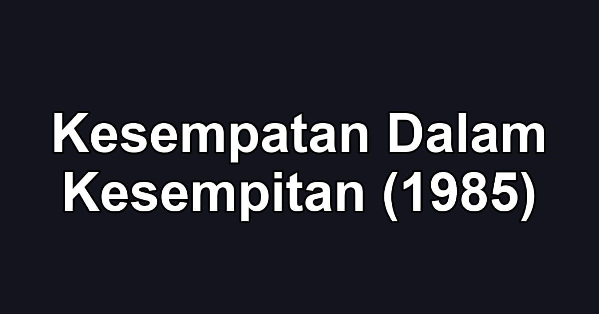 Kesempatan Dalam Kesempitan (1985)