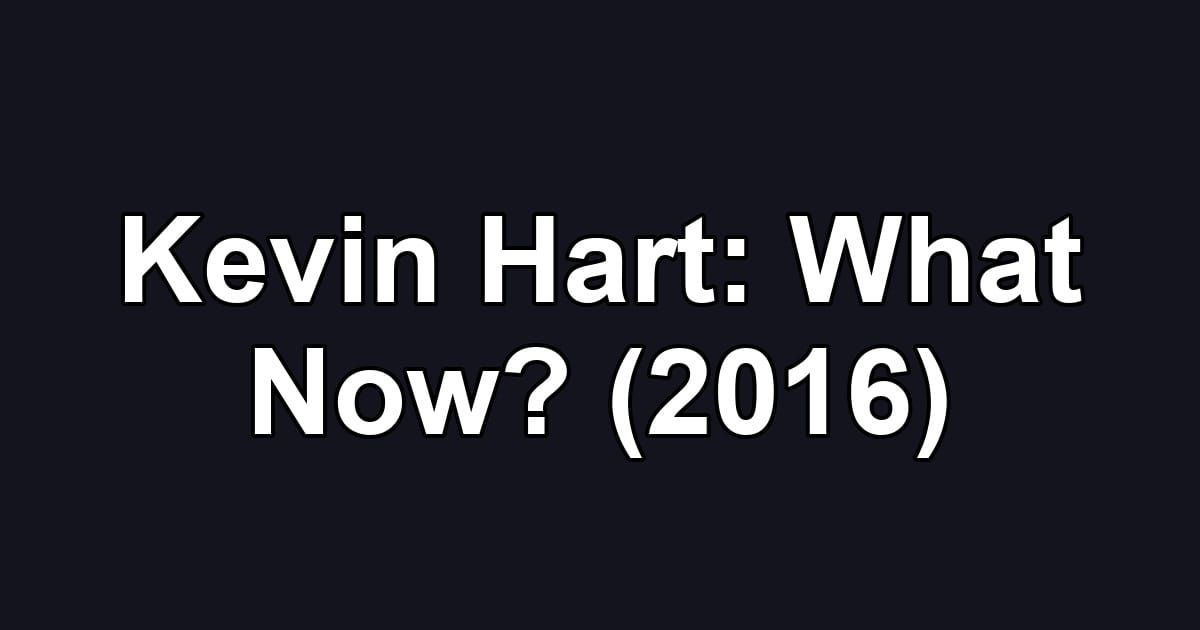 Kevin Hart: What Now? (2016)