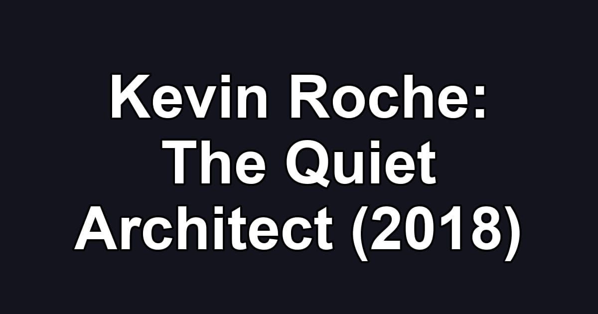 Kevin Roche: The Quiet Architect (2018)