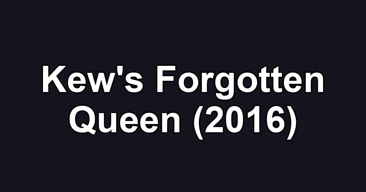 Kew's Forgotten Queen (2016)