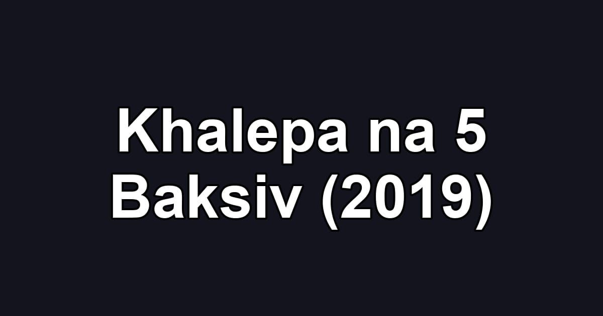 Khalepa na 5 Baksiv (2019)