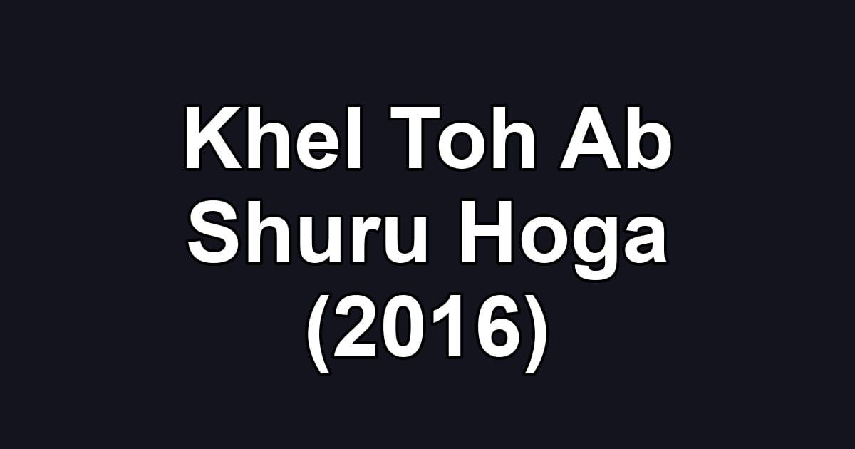 Khel Toh Ab Shuru Hoga (2016)