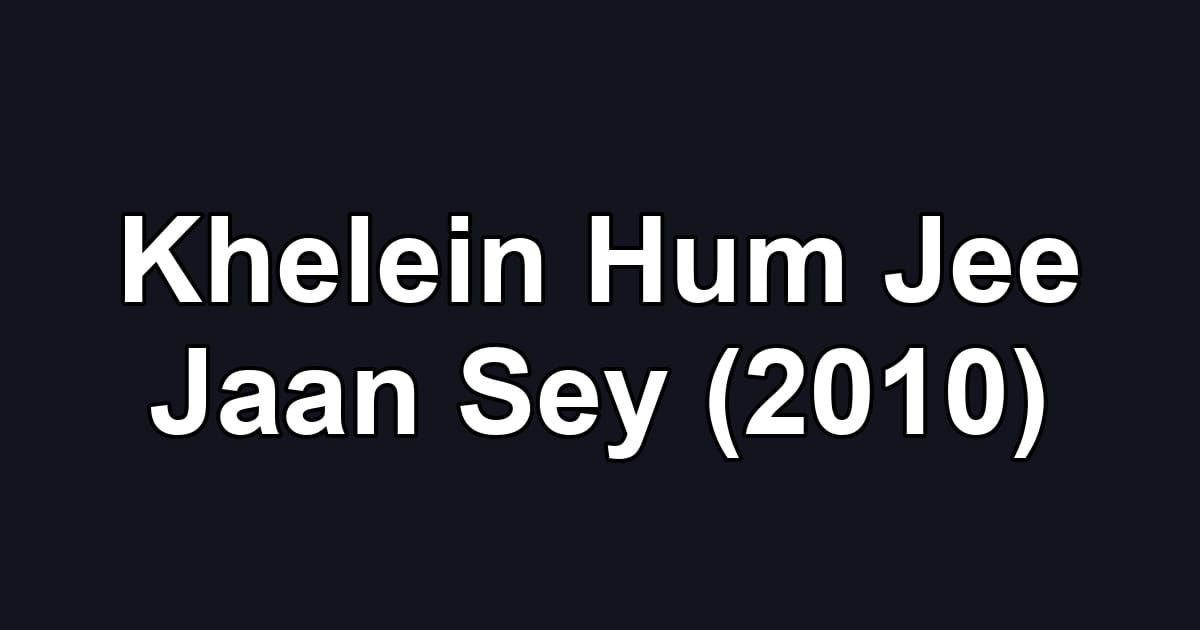 Khelein Hum Jee Jaan Sey (2010)