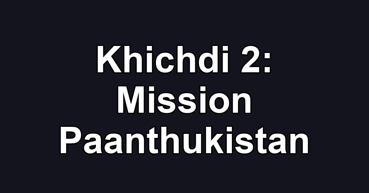 Khichdi 2: Mission Paanthukistan