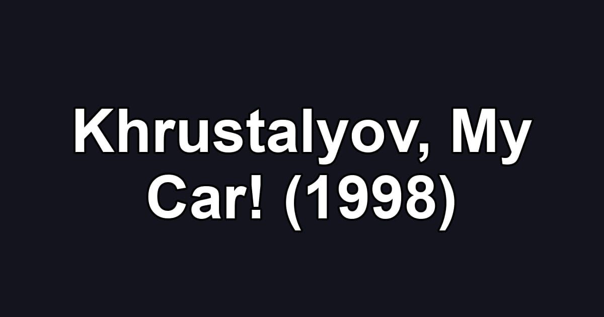 Khrustalyov, My Car! (1998)