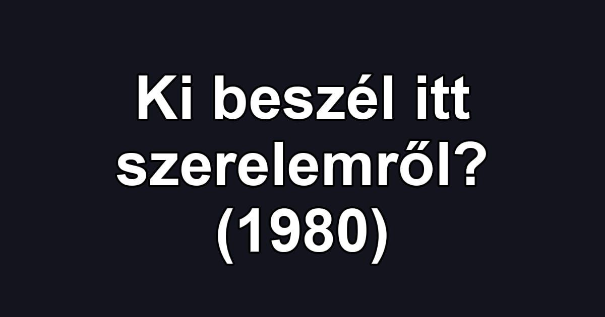 Ki beszél itt szerelemről? (1980)