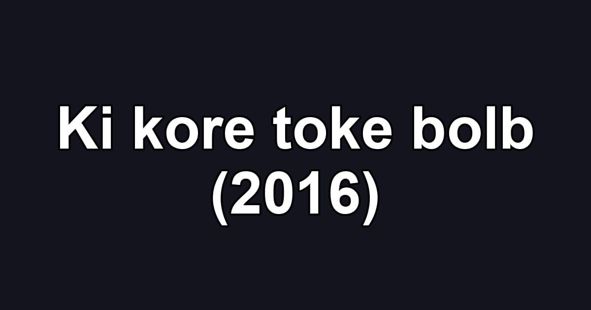 Ki kore toke bolb (2016)