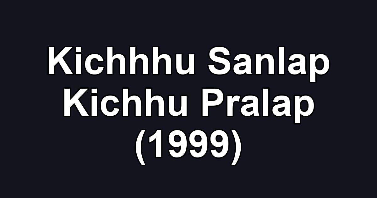 Kichhhu Sanlap Kichhu Pralap (1999)