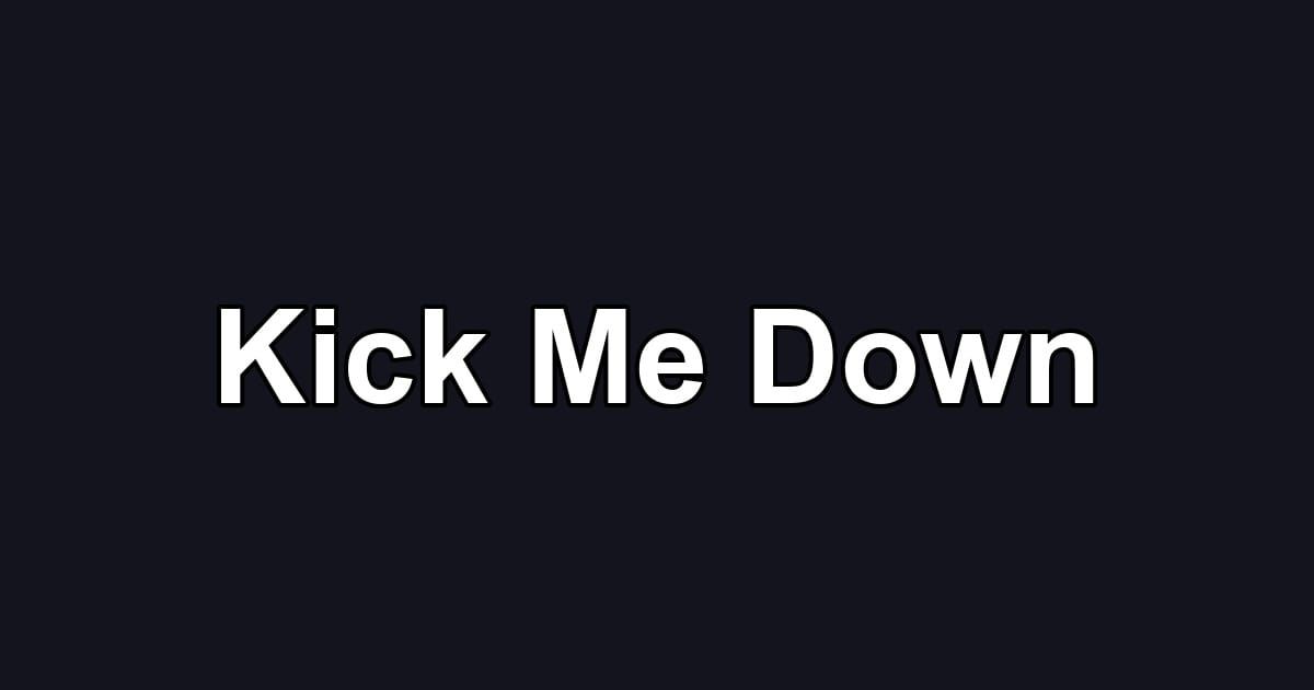 Kick Me Down