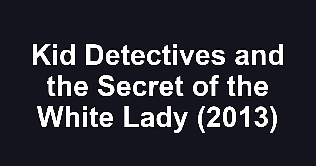 Kid Detectives and the Secret of the White Lady (2013)
