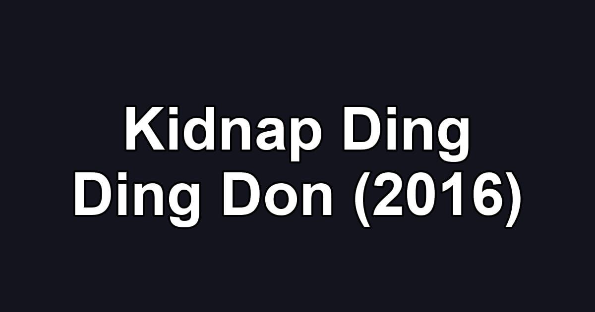 Kidnap Ding Ding Don (2016)