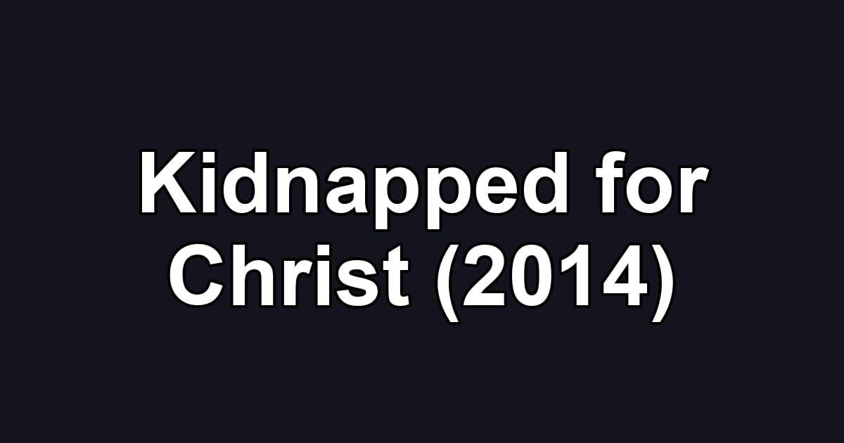 Kidnapped for Christ (2014)