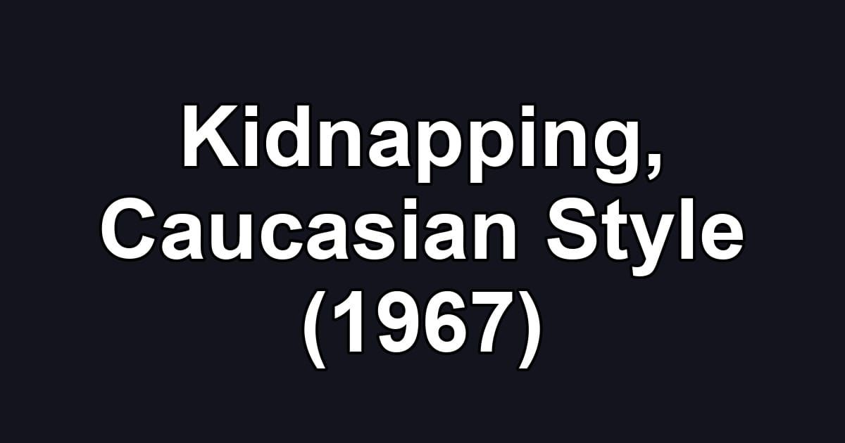 Kidnapping, Caucasian Style (1967)